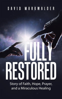 Fully Restored: Story of Faith, Hope, Prayer, and a Miraculous Healing by Markwalder, David