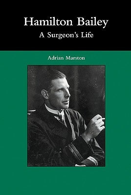 Hamilton Bailey: A Surgeon's Life by Marston, Adrian