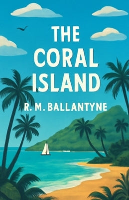 The Coral Island(Illustrated) by Ballantyne, Robert Michael