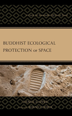 Buddhist Ecological Protection of Space: A Guide for Sustainable Off-Earth Travel by Capper, Daniel