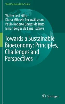 Towards a Sustainable Bioeconomy: Principles, Challenges and Perspectives by Leal Filho, Walter