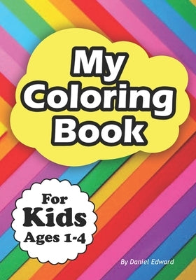 My Coloring Book For Kids Ages 1 - 4 Big Drawings to color by Edward, Daniel