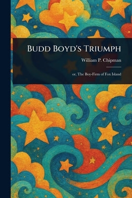 Budd Boyd's Triumph by Chipman, William P. (William Pendleton)
