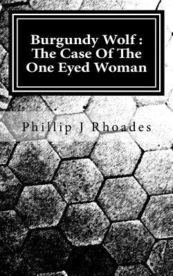 Burgundy Wolf: The Case Of The One Eyed Woman by Rhoades, Phillip J.