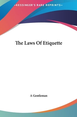 The Laws Of Etiquette by A. Gentleman