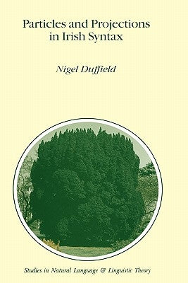 Particles and Projections in Irish Syntax by Duffield, N.