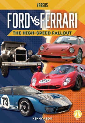 Ford vs. Ferrari: The High-Speed Fallout by Abdo, Kenny