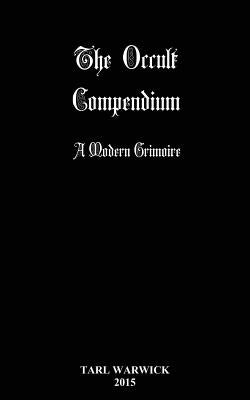 The Occult Compendium: A Modern Grimoire by Warwick, Tarl