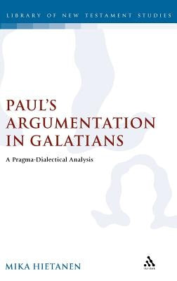 Paul's Argumentation in Galatians: A Pragma-Dialectical Analysis by Hietanen, Mika