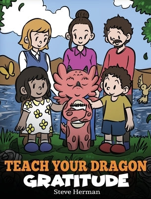 Teach Your Dragon Gratitude: A Story About Being Grateful by Herman, Steve
