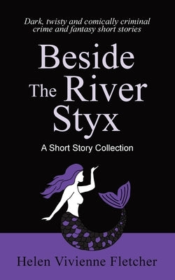 Beside the River Styx: A Short Story Collection by Fletcher, Helen Vivienne