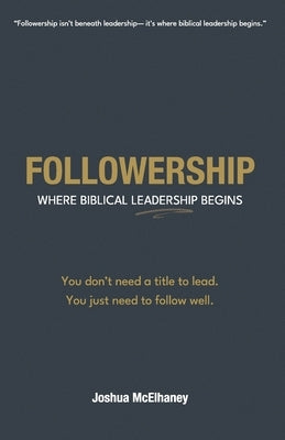Followership: Where Biblical Leadership Begins - Revised & Expanded Edition by McElhaney, Joshua