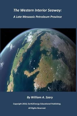 The Western Interior Seaway: A Late Mesozoic Petroleum Province by Szary, William a.