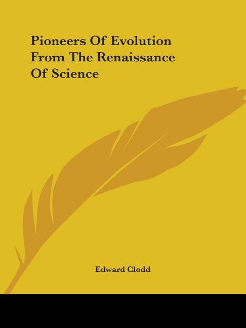 Pioneers Of Evolution From The Renaissance Of Science by Clodd, Edward