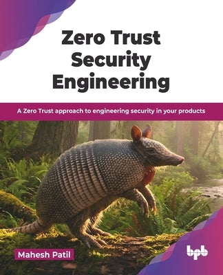 Zero Trust Security Engineering: A Zero Trust approach to engineering security in your products (English Edition) by Patil, Mahesh