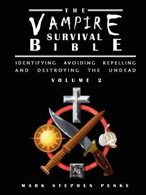 The Vampire Survival Bible - Identifying, Avoiding, Repelling And Destroying The Undead - Volume 2 by Penke, Mark Stephen