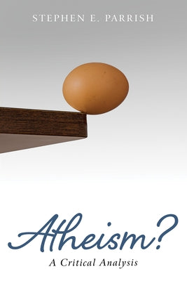 Atheism?: A Critical Analysis by Parrish, Stephen E.