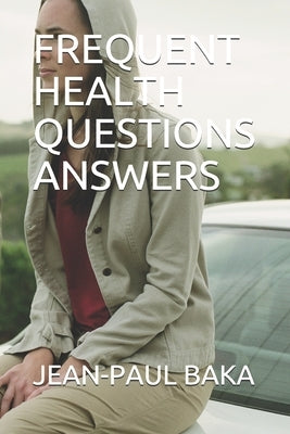 Frequent Health Questions Answers by Baka, Jean-Paul Komla