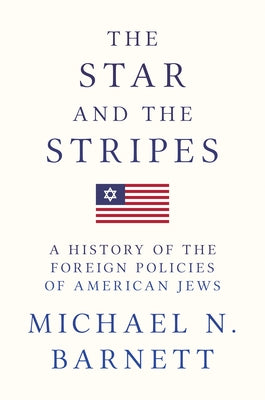 The Star and the Stripes: A History of the Foreign Policies of American Jews by Barnett, Michael N.