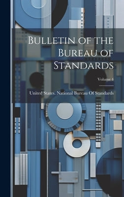 Bulletin of the Bureau of Standards; Volume 4 by United States National Bureau of Sta