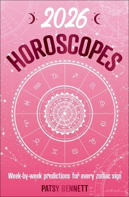 2026 Horoscopes Annual Calendar: Week-By-Week Predictions for Every Zodiac Sign by Bennett, Patsy