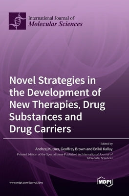 Novel Strategies in the Development of New Therapies, Drug Substances and Drug Carriers by Kutner, Andrzej