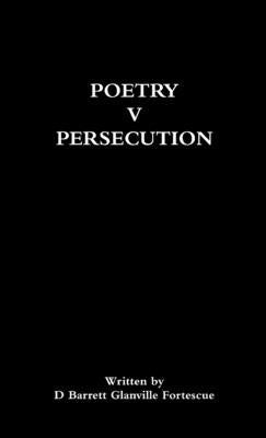 Poetry V Persecution by Glanville Fortescue, D. Barrett