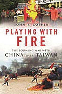 Playing with Fire: The Looming War with China Over Taiwan by Copper, John F.