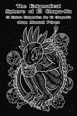 The Enigmatical Sphere of El Chupa-Ku: one century of chupacabra haiku by Pérez, Juan Manuel