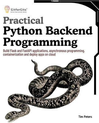 Practical Python Backend Programming: Build Flask and FastAPI applications, asynchronous programming, containerization and deploy apps on cloud by Peters, Tim