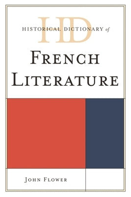 Historical Dictionary of French Literature by Flower, John
