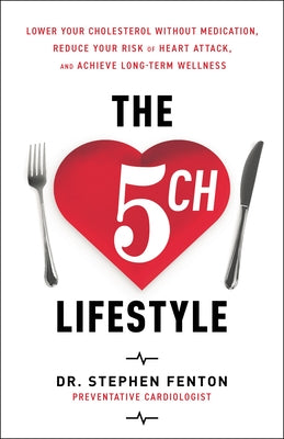 The 5ch Lifestyle: Lower Your Cholesterol Without Medication, Reduce Your Risk of Heart Attack and Achieve Long-Term Wellness by Fenton, Stephen