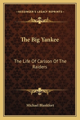 The Big Yankee: The Life Of Carlson Of The Raiders by Blankfort, Michael
