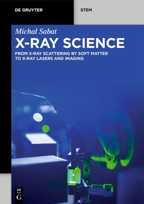 X-Ray Science: From X-Ray Scattering by Soft Matter to X-Ray Lasers and Imaging by Sabat, Michal