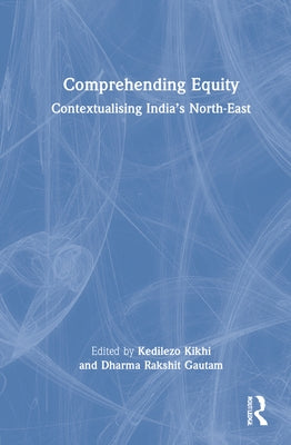 Comprehending Equity: Contextualising India's North-East by Kikhi, Kedilezo