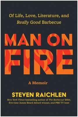 Man on Fire: Of Life, Love, Literature, and Really Good Barbecue by Raichlen, Steven