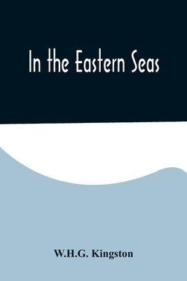 In the Eastern Seas by Kingston, W. H. G.