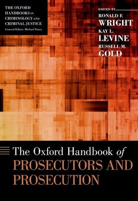 Oxford Handbook of Prosecutors and Prosecution by Wright, Ronald F.