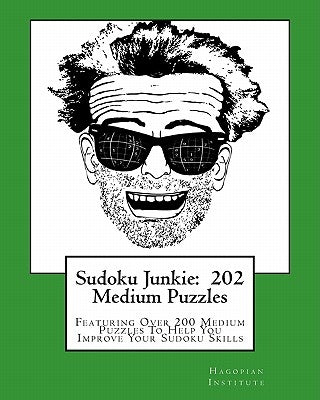 Sudoku Junkie: 202 Medium Puzzles: Featuring Over 200 Medium Puzzles To Help You Improve Your Sudoku Skills by Hagopian Institute