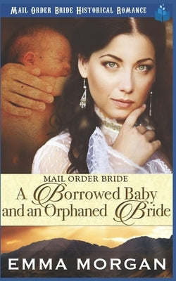 Mail Order Bride: A Borrowed Baby and An Orphaned Bride by Read, Pure