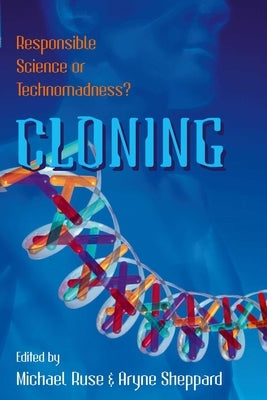 Cloning: Responsible Science or Technomadness? by Ruse, Michael