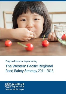 Progress Report on Implementing the Western Pacific Regional Food Safety Strategy 2011-2015 by Who Regional Office for the Western Paci