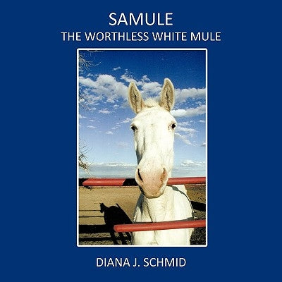 SaMule the Worthless White Mule by Schmid, Diana J.