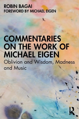 Commentaries on the Work of Michael Eigen: Oblivion and Wisdom, Madness and Music by Bagai, Robin