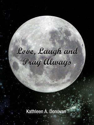 Love, Laugh and Pray Always by Donovan, Kathleen A.