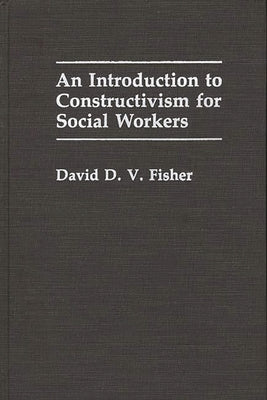 An Introduction to Constructivism for Social Workers by Fisher, David D. V.