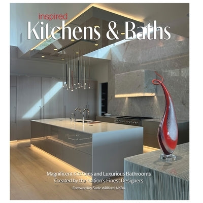 Inspired Kitchens & Baths: Magnificent Kitchens and Luxurious Bathrooms Created by the Nation's Finest Designers by Carabet, Brian