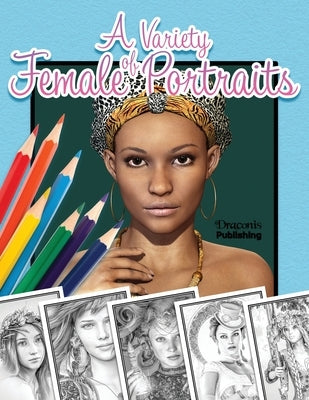 A Variety of Female Portraits: Grayscale Coloring Book 32 Assorted Pictures of Women by Publishing, Draconis