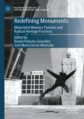 Redefining Monuments: Materialist Memory Theories and Radical Heritage Practices by Palacios González, Daniel
