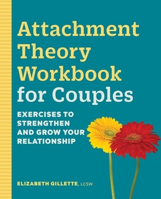 Attachment Theory Workbook for Couples: Exercises to Strengthen and Grow Your Relationship by Gillette, Elizabeth